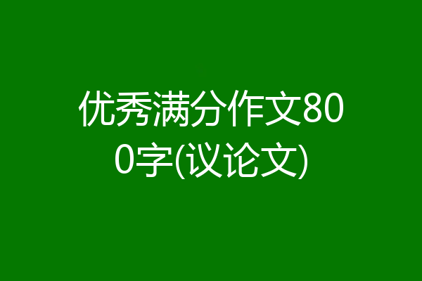 优秀满分作文800字(议论文)