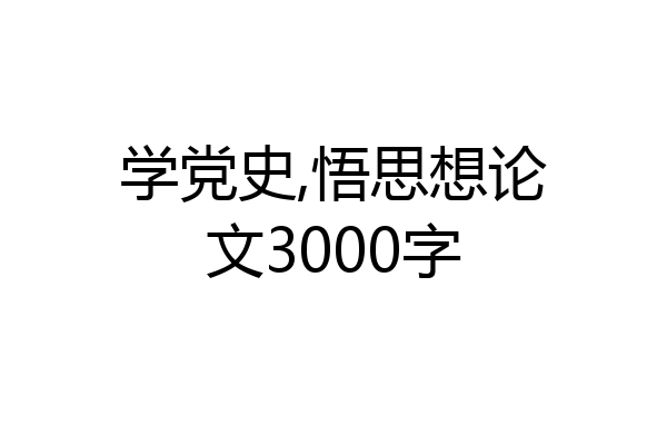 学党史,悟思想论文3000字