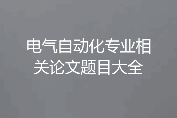 电气自动化专业相关论文题目大全