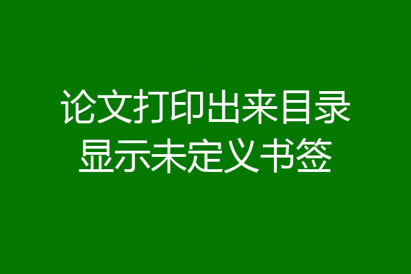论文打印出来目录显示未定义书签