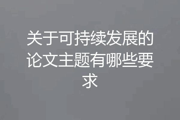 关于可持续发展的论文主题有哪些要求