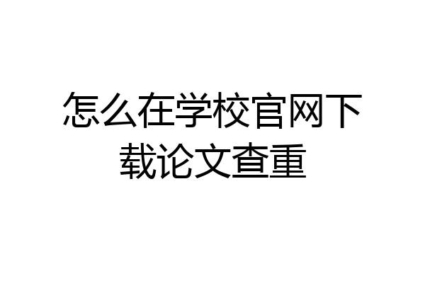 怎么在学校官网下载论文查重