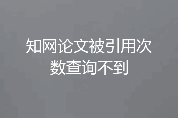 知网论文被引用次数查询不到