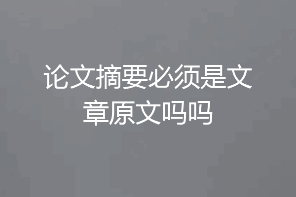 论文摘要必须是文章原文吗吗