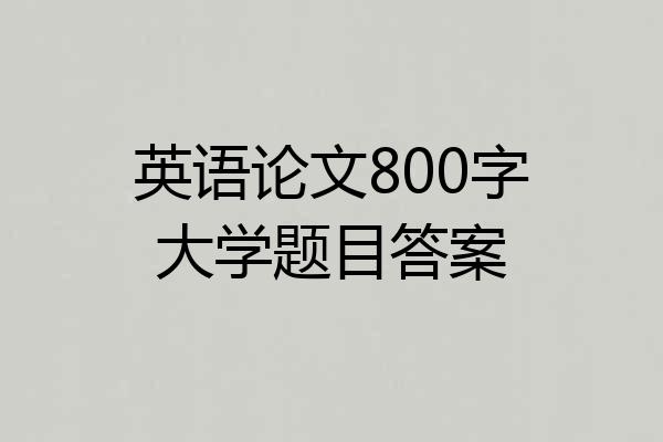 英语论文800字大学题目答案