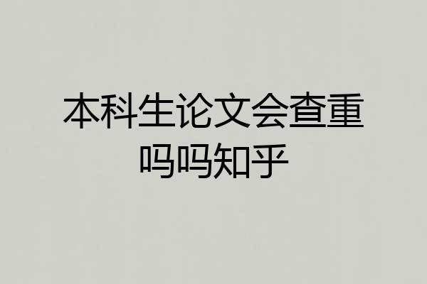 本科生论文会查重吗吗知乎