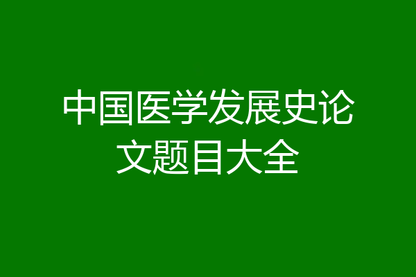 中国医学发展史论文题目大全