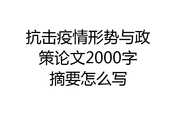 抗击疫情形势与政策论文2000字摘要怎么写