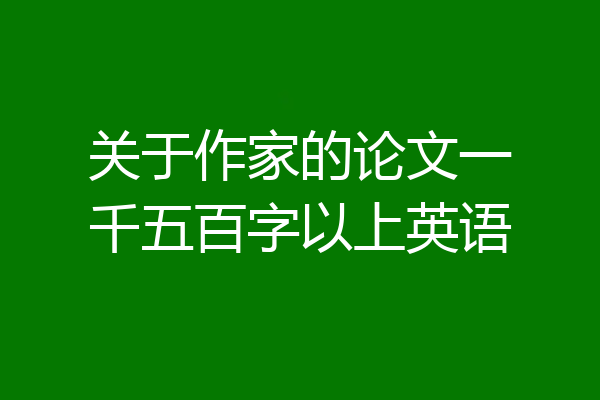 关于作家的论文一千五百字以上英语