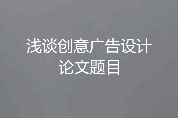 浅谈创意广告设计论文题目