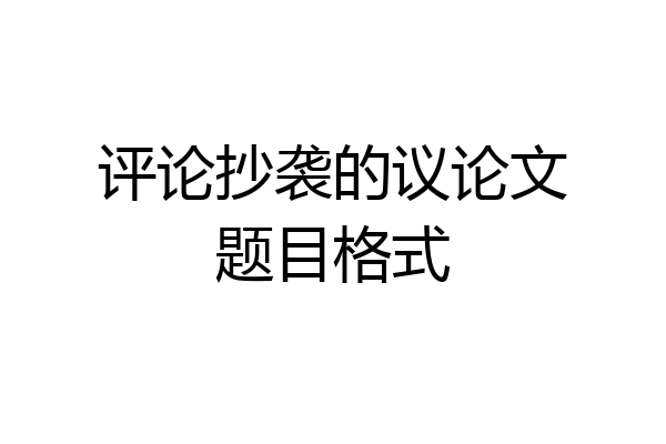 评论抄袭的议论文题目格式