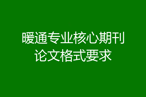 暖通专业核心期刊论文格式要求