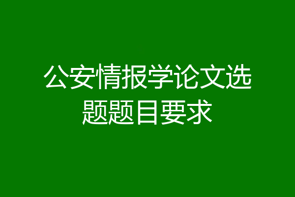 公安情报学论文选题题目要求