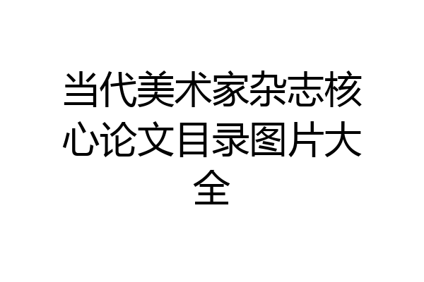 当代美术家杂志核心论文目录图片大全