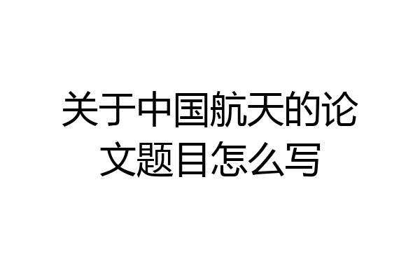 关于中国航天的论文题目怎么写
