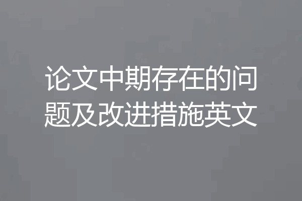 论文中期存在的问题及改进措施英文