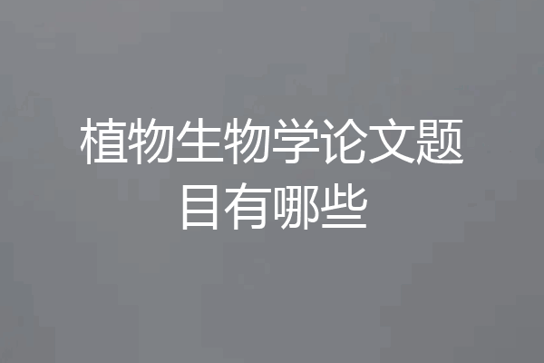 植物生物学论文题目有哪些