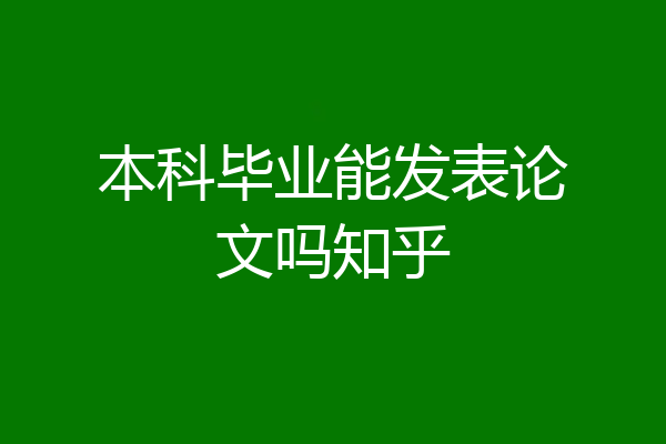 本科毕业能发表论文吗知乎