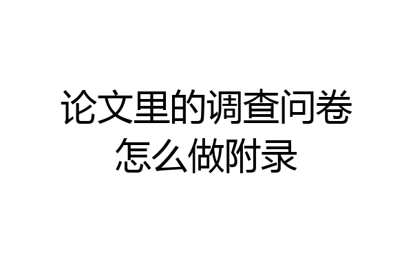 论文里的调查问卷怎么做附录