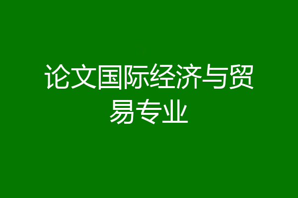 论文国际经济与贸易专业