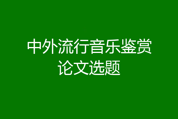 中外流行音乐鉴赏论文选题