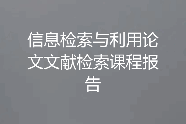 信息检索与利用论文文献检索课程报告