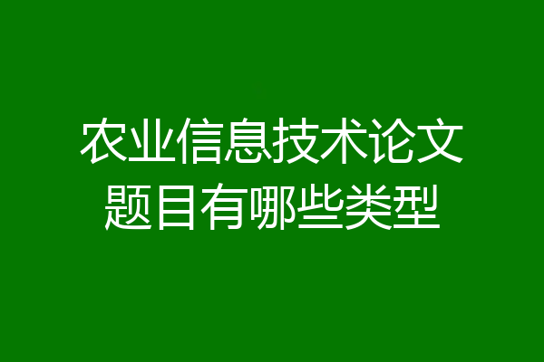 农业信息技术论文题目有哪些类型