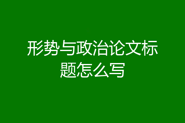 形势与政治论文标题怎么写