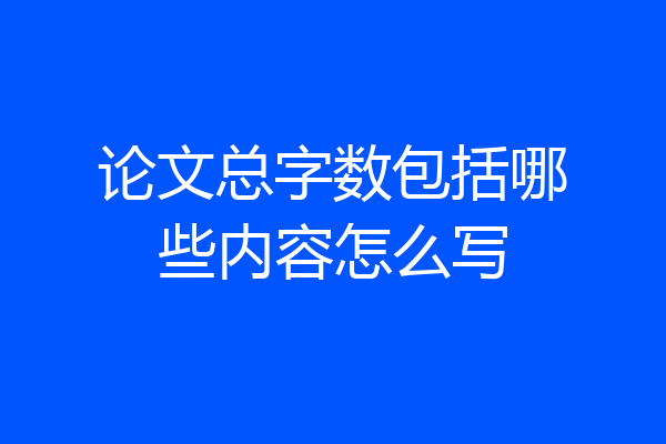 论文总字数包括哪些内容怎么写