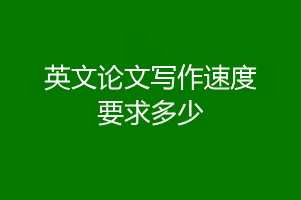 英文论文写作速度要求多少