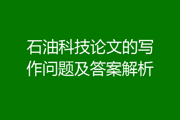 石油科技论文的写作问题及答案解析