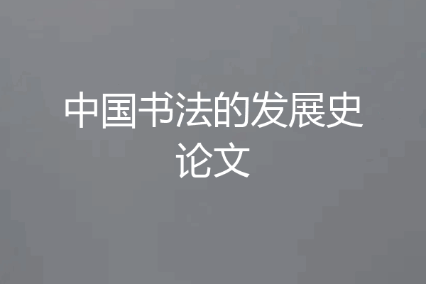 中国书法的发展史论文