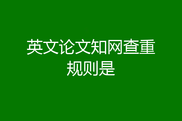 英文论文知网查重规则是