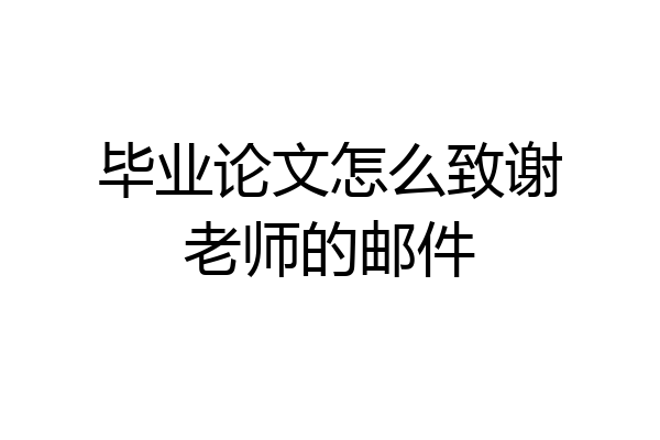毕业论文怎么致谢老师的邮件