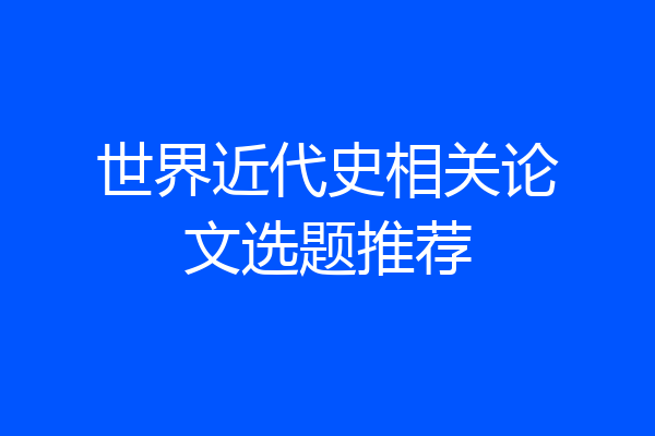 世界近代史相关论文选题推荐