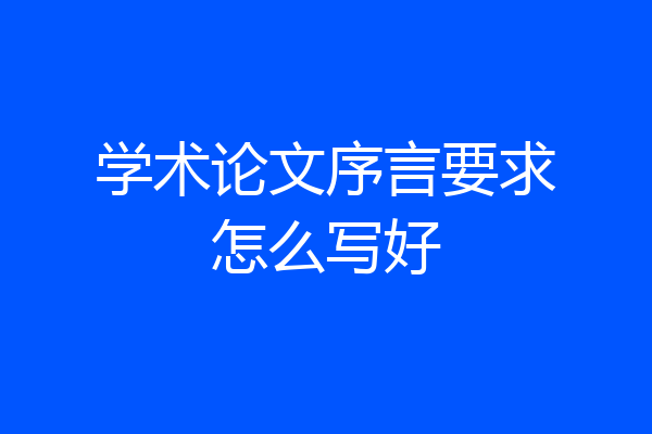 学术论文序言要求怎么写好