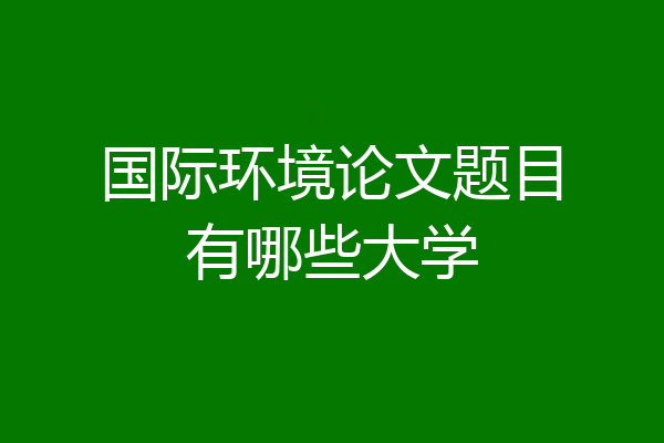 国际环境论文题目有哪些大学