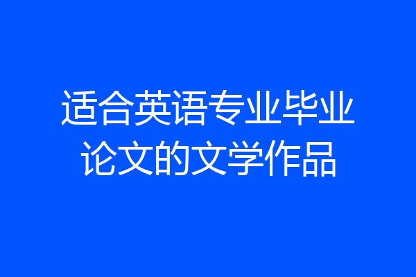 适合英语专业毕业论文的文学作品