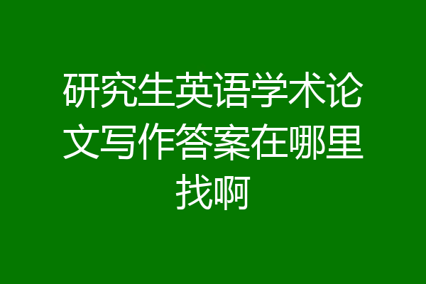 研究生英语学术论文写作答案在哪里找啊