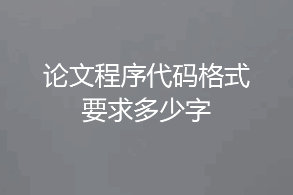 论文程序代码格式要求多少字
