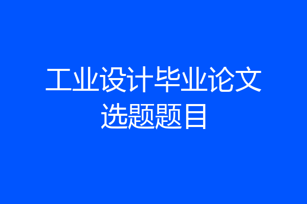 工业设计毕业论文选题题目