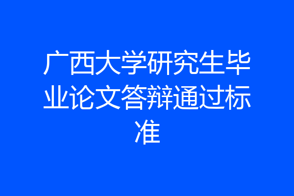 广西大学研究生毕业论文答辩通过标准
