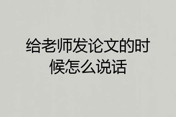 给老师发论文的时候怎么说话