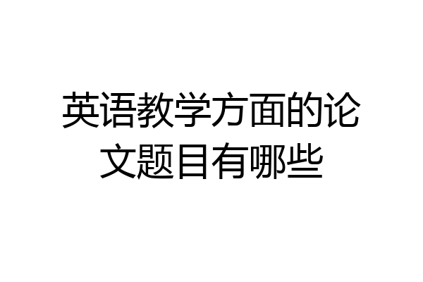 英语教学方面的论文题目有哪些