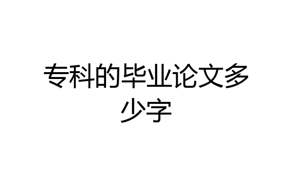 专科的毕业论文多少字