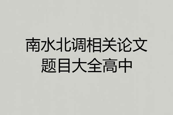 南水北调相关论文题目大全高中