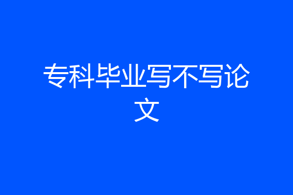 专科毕业写不写论文
