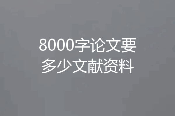 8000字论文要多少文献资料