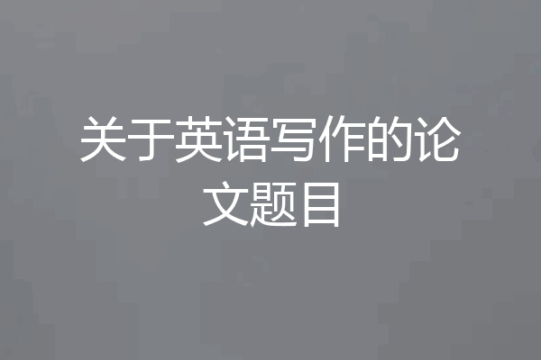 关于英语写作的论文题目