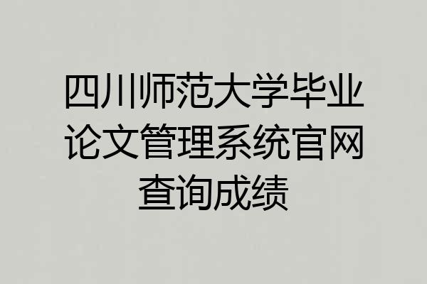 四川师范大学毕业论文管理系统官网查询成绩